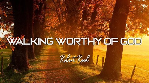 Robert Reed - Walking Worthy of God