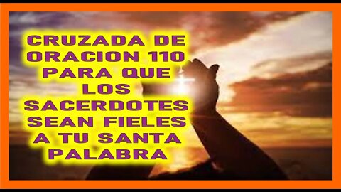 CRUZADA DE ORACION 110 PARA QUE LOS SACERDOTES SEAN FIELES A TU SANTA PALABRA