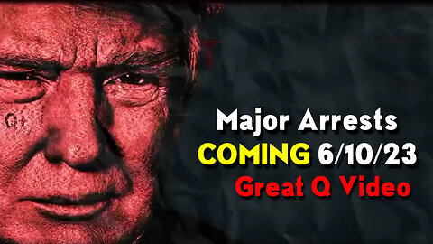 Major Arrests COMING 6/10/2023 ~ Great Q Video