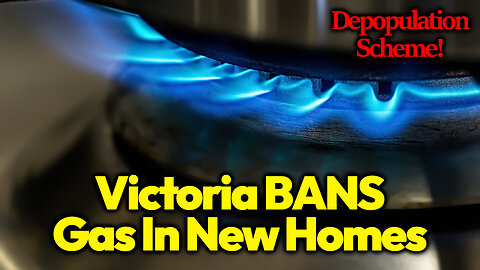 NWO Depop Tyranny: Victoria Australia BANS GAS For New Homes & Buildings In New Anti-Human Attack