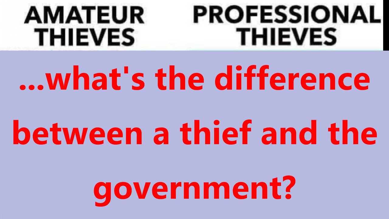 ...what's the difference between a thief and the government?