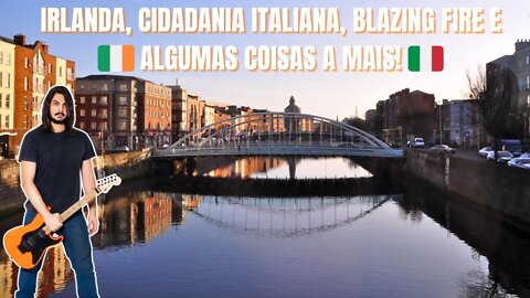 Irlanda, cidadania italiana, Blazing Fire, e algumas coisas a mais!