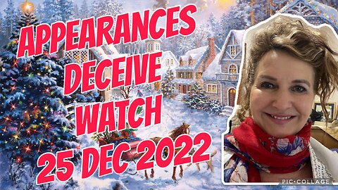 APPEARANCES DECEIVE, WATCH!/25 Dec 2022