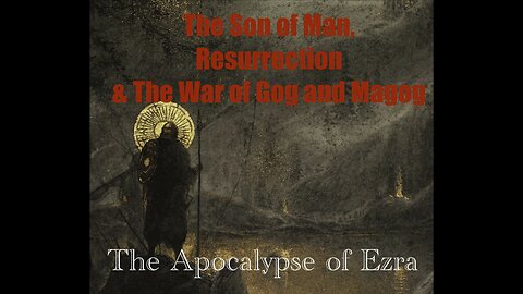 The Son of Man, Resurrection & The War of Gog and Magog in The Apocalypse of Ezra