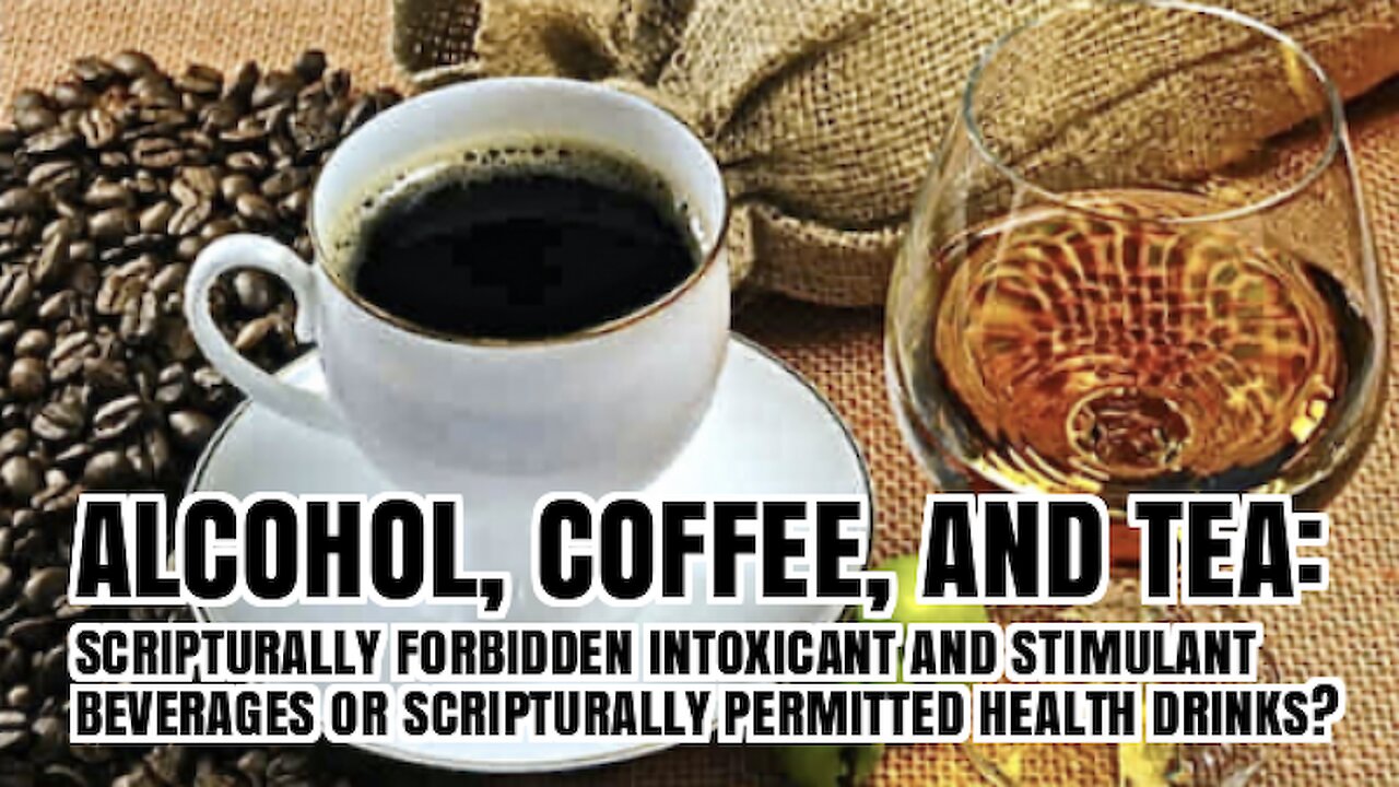 ALCOHOL, COFFEE, AND TEA: Scripturally Forbidden or Permitted?