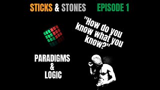 Episode 1 - Paradigms & Logic - "How do you know what you know?"