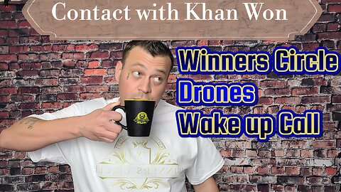 Contact With Khan Won : Winners Circle, Drones, Wake up call