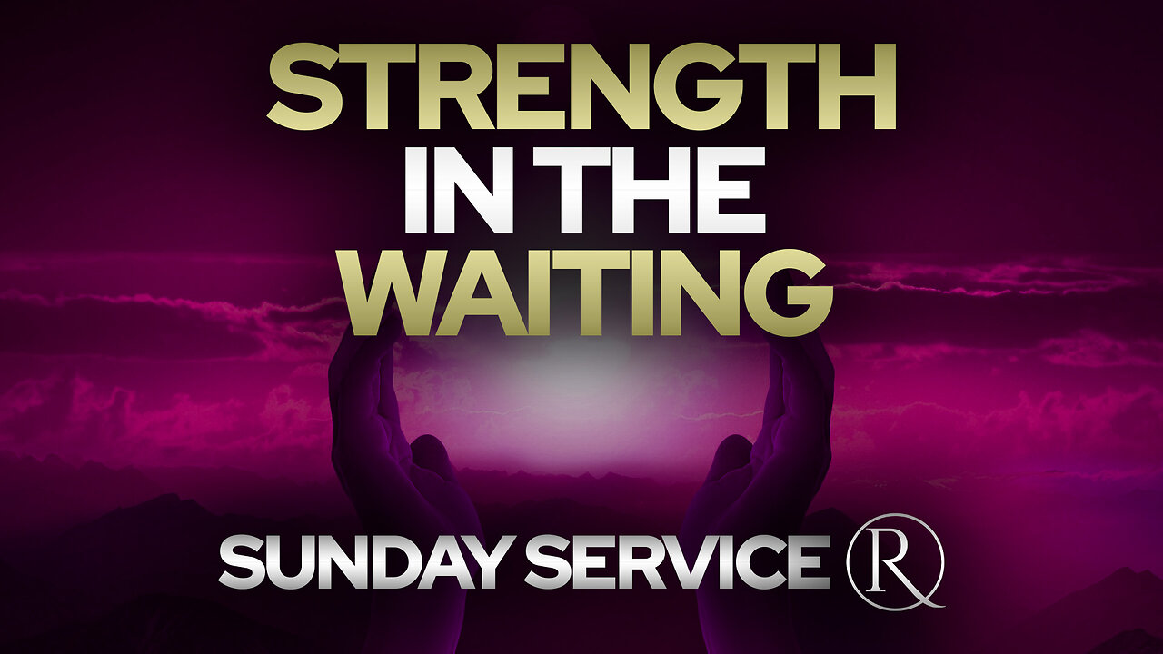 Strength in the Waiting • Sunday Service