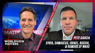 Pete Garcia: Syria, Damascus, Israel, Russia, & Rumors Of Wars | Worldview Matters