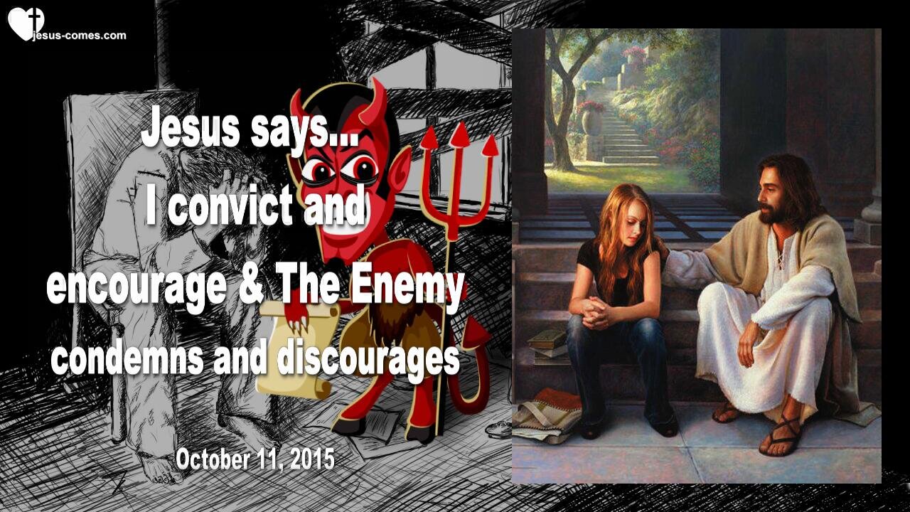 Oct 11, 2015 ❤️ Jesus says... I convict and encourage... The Enemy condemns and discourages