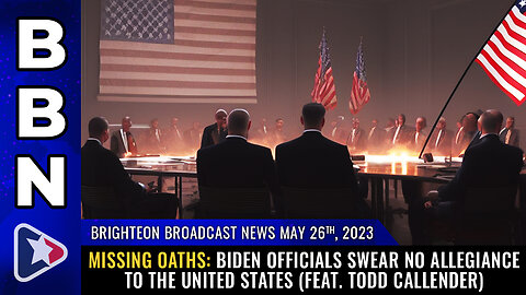 BBN, May 26, 2023 - MISSING OATHS: Biden officials swear no allegiance to the United States...