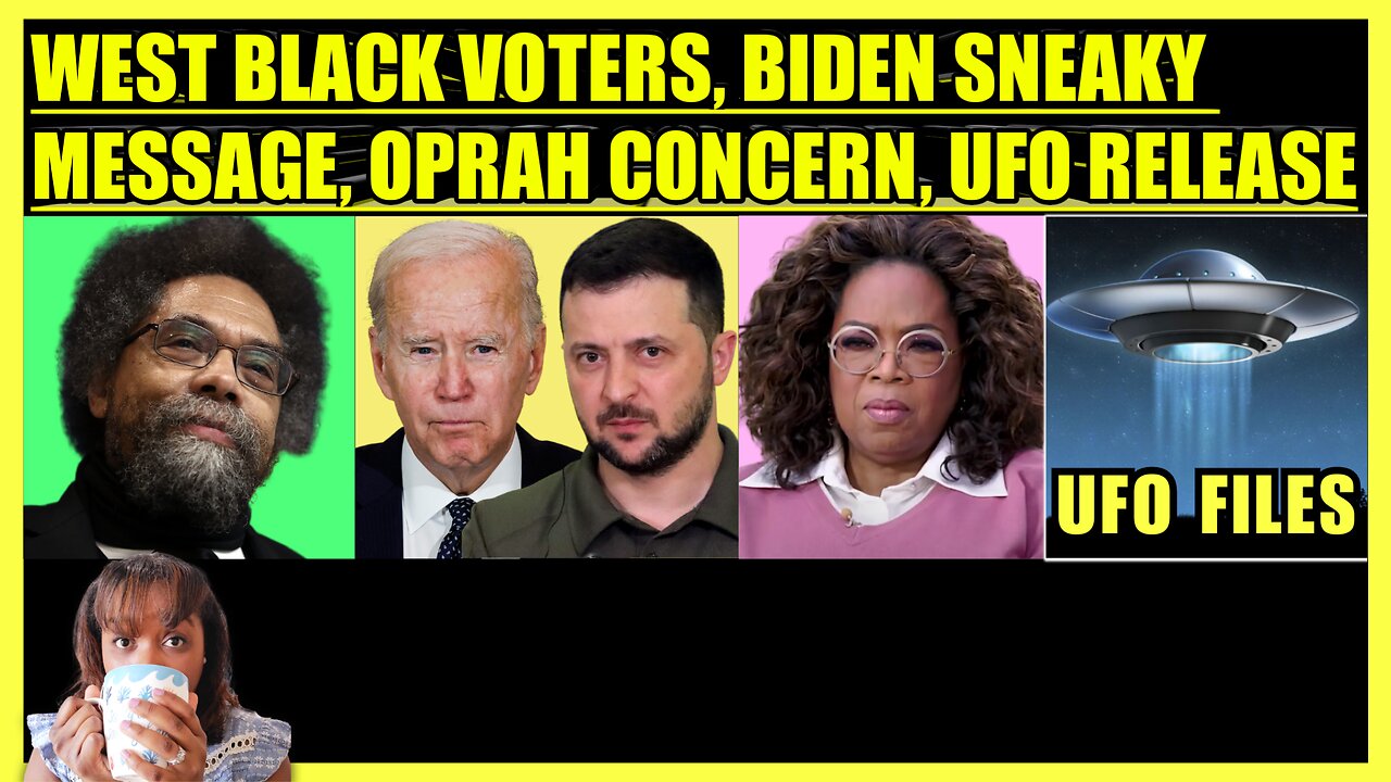 CORNEL WEST BLACK VOTERS, BIDEN & ZELENSKY SNEAK, OPRAH CONCERN, UFO FILES UPDATE