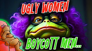 UGLY WOMEN ARE BOYCOTTING MEN...