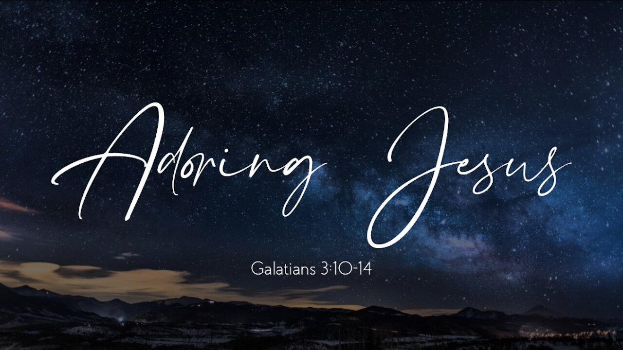 Galatians 3:10-14 - "Adoring Jesus"