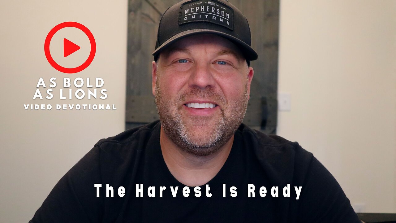 The Harvest Is Ready | AS BOLD AS LIONS DEVOTIONAL | July 21, 2023