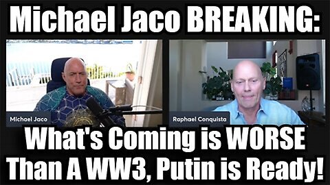 Michael Jaco BREAKING: What's Coming is WORSE Than A WW3, Putin is Ready