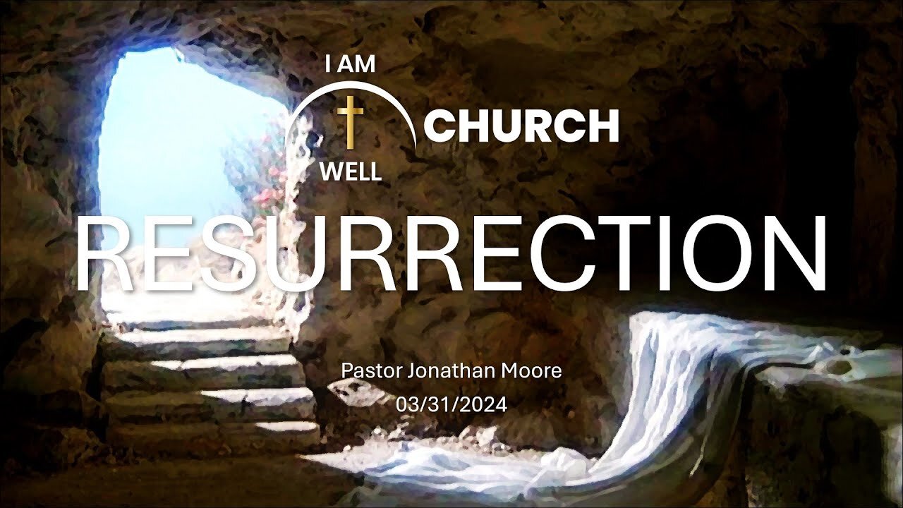 I AM WELL Church Sermon #42 "Resurrection" 03/31/2024