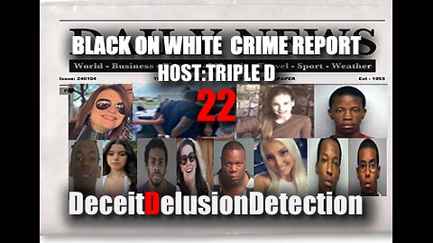 (EP22) BLACK ONE WHITE CRIME REPORT WITH TRIPLE D-DECEITDELUSIONDETECTION