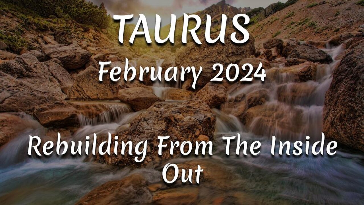 TAURUS February 2024 - Rebuilding From The Inside Out