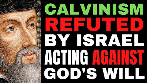 Calvinism Refuted By Israel Acting Independently Of God's Will