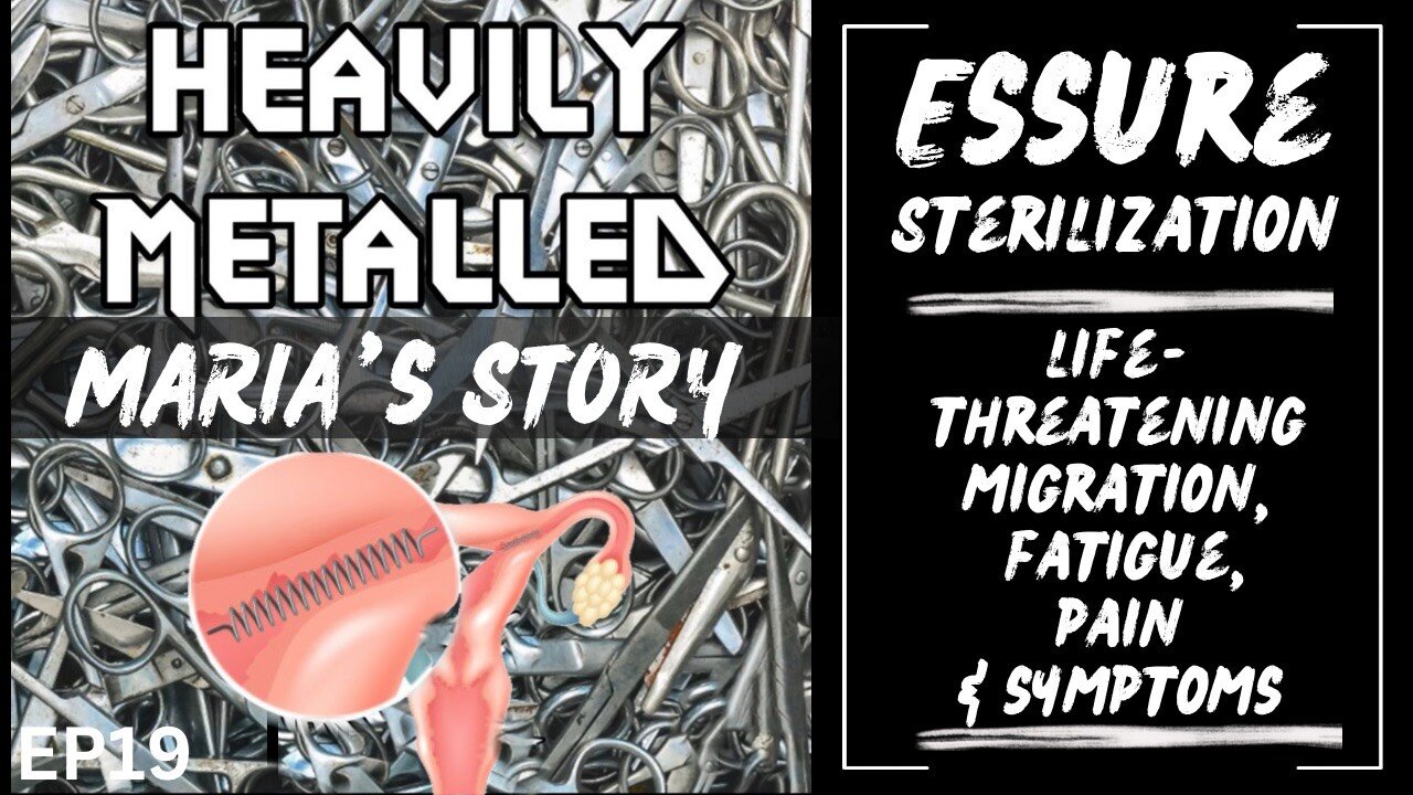 EP19 - Essure Sterilization: Life-Threatening Migration, Fatigue, Pain & Symptoms