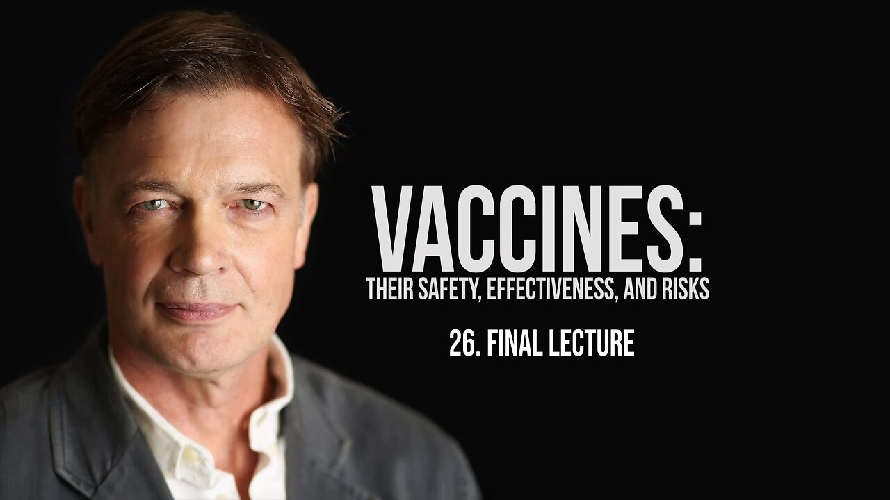 Final Lecture - Vaccines: Their Safety, Effectiveness, and Risks | Andrew Wakefield