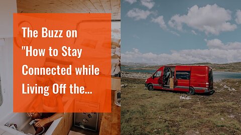 The Buzz on "How to Stay Connected while Living Off the Grid in a Van"