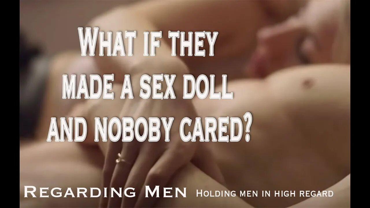 What if they made a male sex doll and nobody cared? Regarding Men