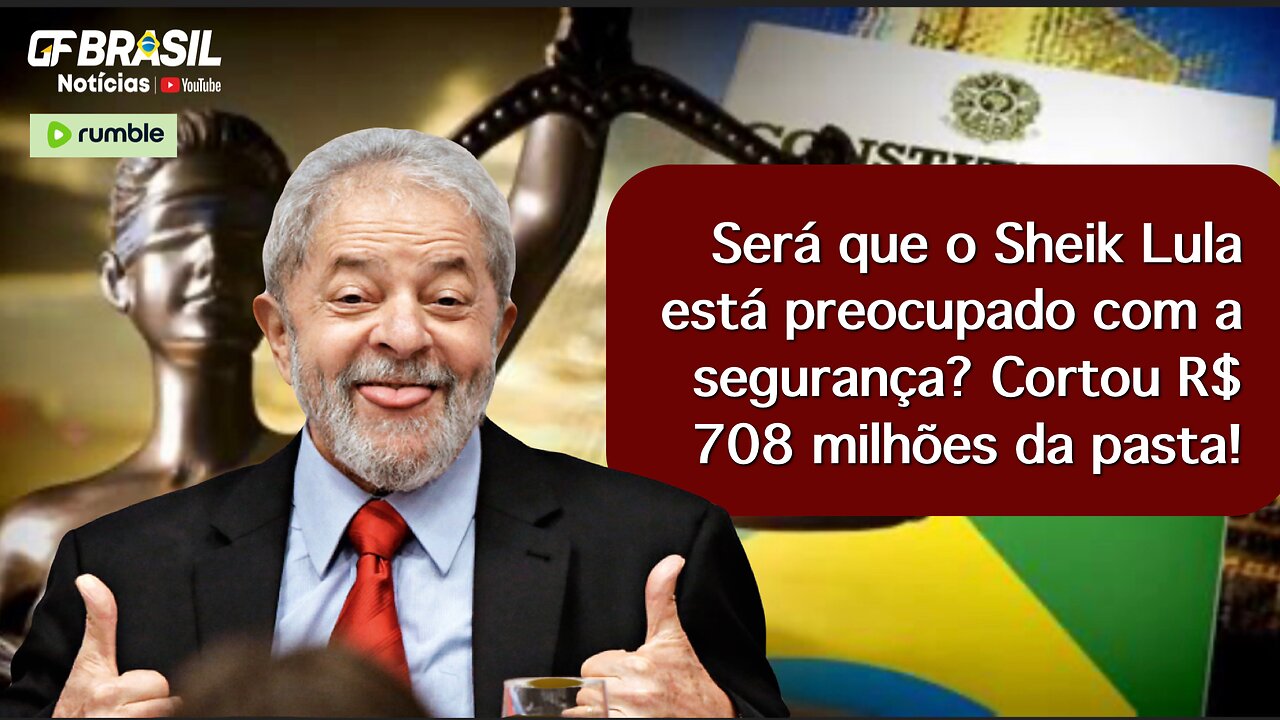 Será que o Sheik Lula está preocupado com a segurança? Cortou R$ 708 milhões da pasta!