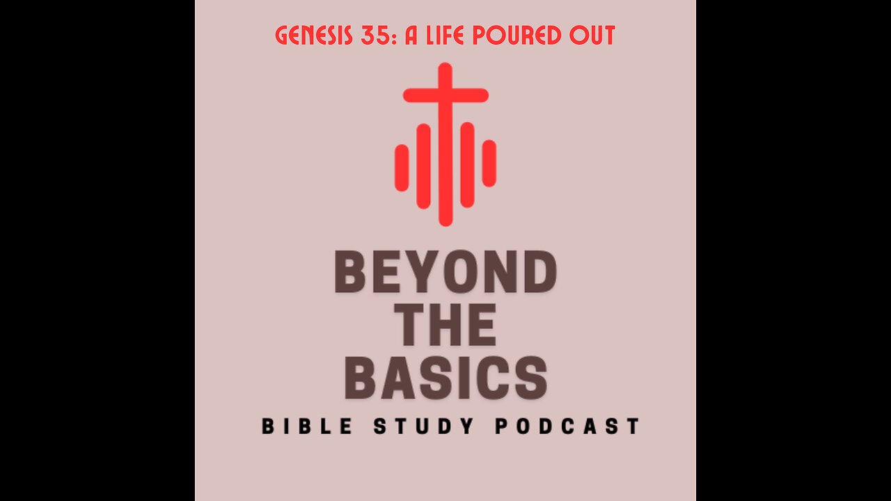 Genesis 35: A Life Poured Out - Beyond The Basics Bible Study Podcast