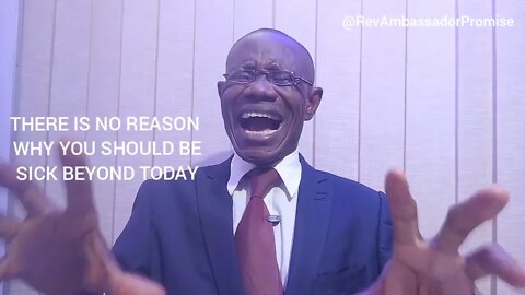 There is No Reason Why You should be sick Beyond Today || Rev. Ambassador Promise Ogbonna