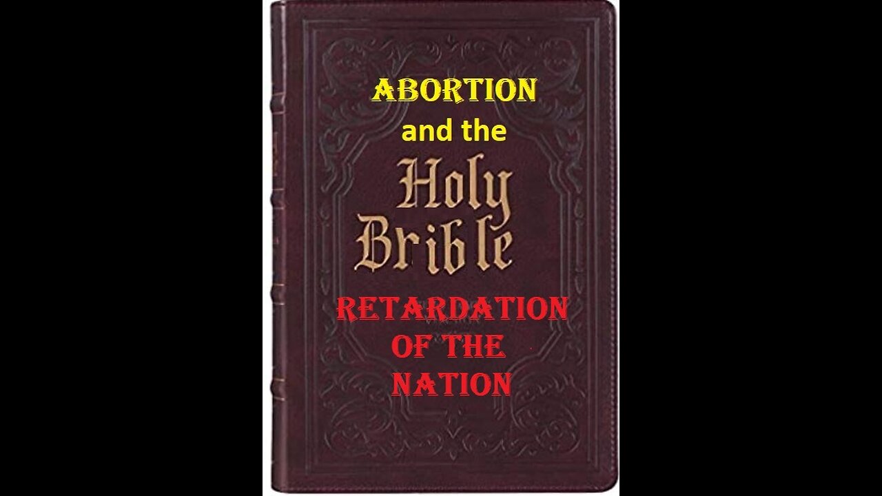 Abortion issues-the HOLY BRIBLE and RETARDATION of the NATION