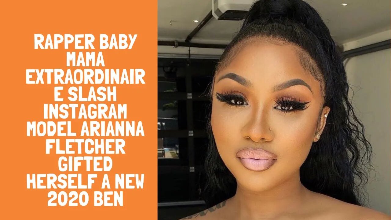 Rapper baby mama extraordinaire slash instagram model Arianna Fletcher gifted herself a new 2020 Ben