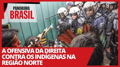 A ofensiva da direita contra os indígenas na região Norte - Panorama Brasil nº 482 - 19/02/21