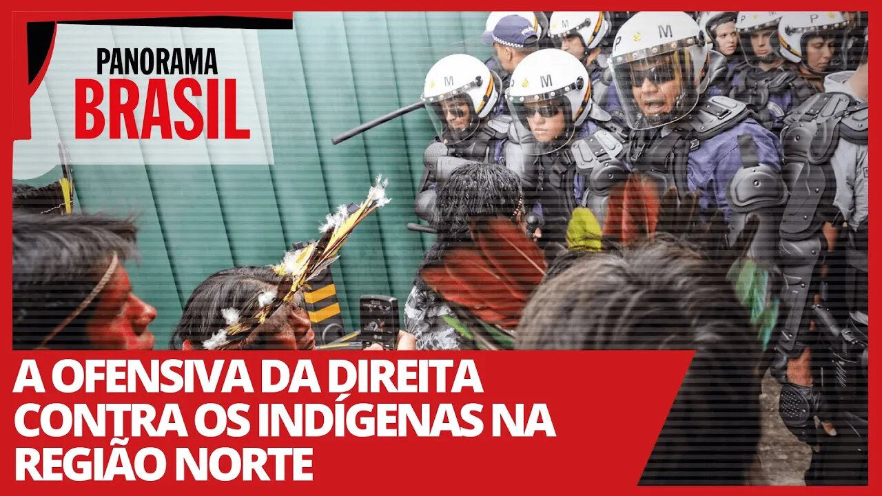 A ofensiva da direita contra os indígenas na região Norte - Panorama Brasil nº 482 - 19/02/21