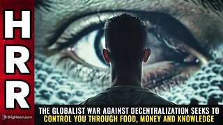 Globalist war against DECENTRALIZATION seeks to control U through food, $ & knowledge