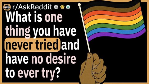 What is one thing you have never tried and have no desire to ever try?