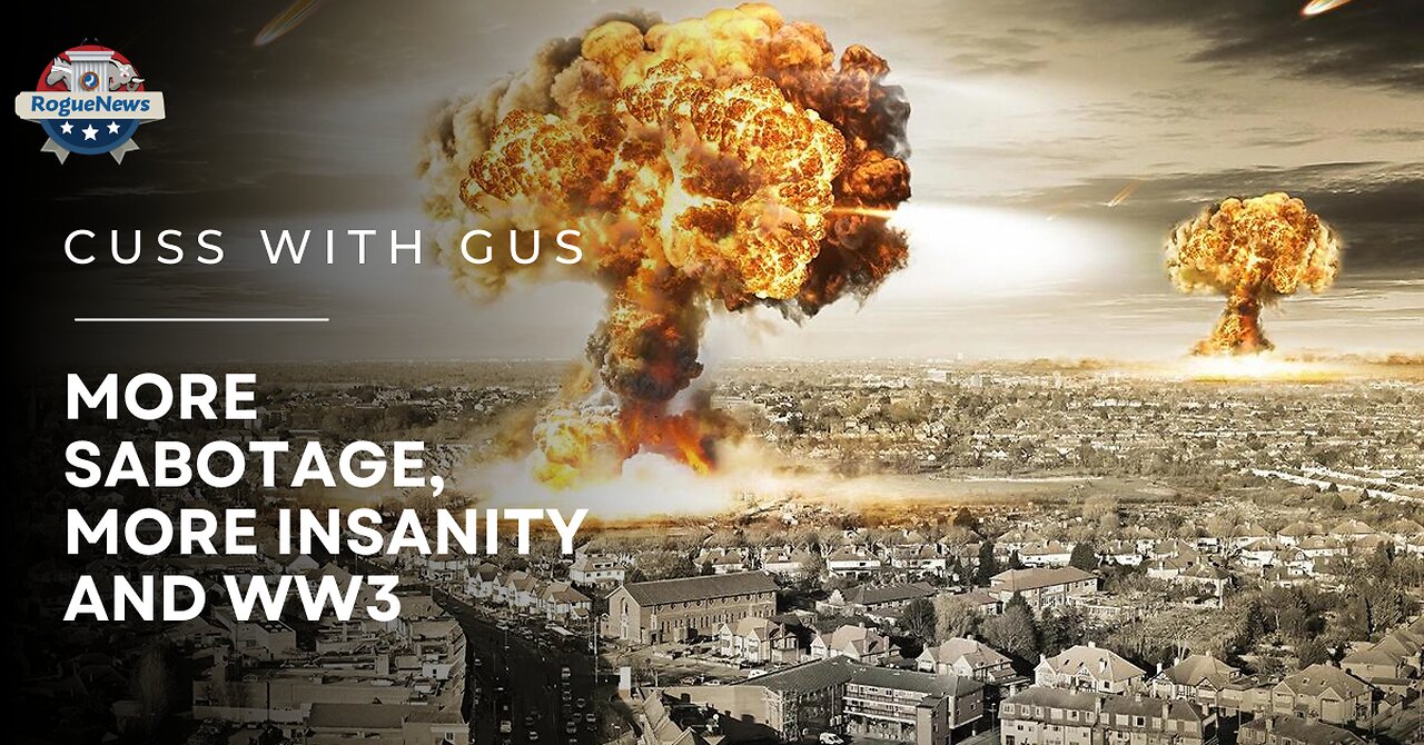 Cuss With Gus: More Sabotage, More Insanity and WW3.
