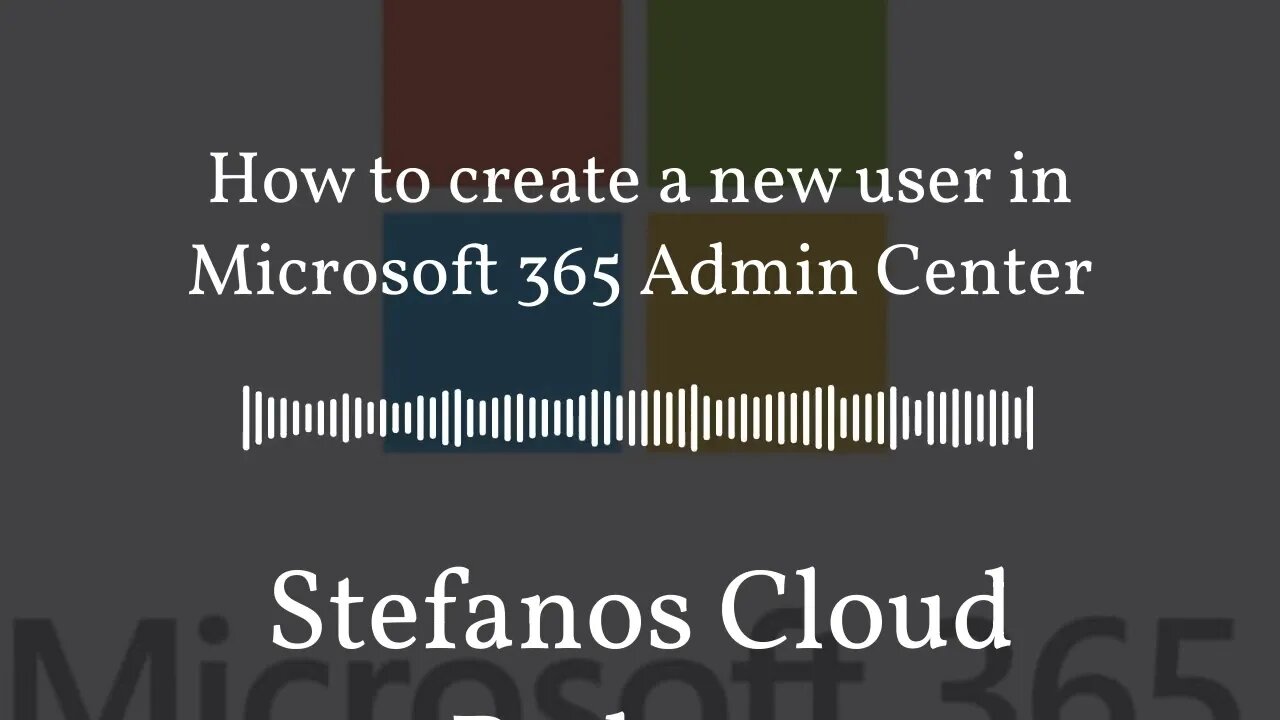 Stefanos Cloud Podcast - How to create a new user in Microsoft 365 Admin Center