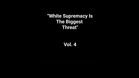 "White Supremacy Is The Biggest Threat" Vol. 4