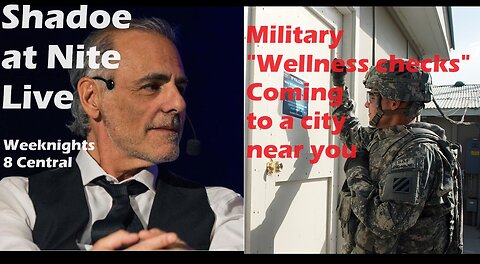 Shadoe at Nite Thurs. Apr 25th/2024- Military "Wellness checks" coming to a city near you!