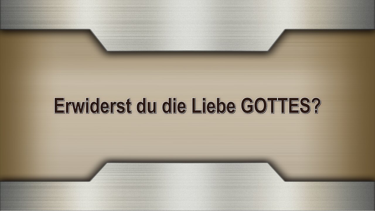 Erwiderst du die Liebe GOTTES?