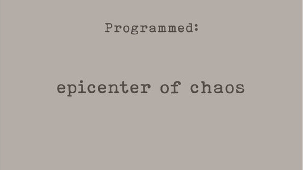 Part 3 of 8 - PROGRAMMED - Epicenter of Chaos - Probably Alexandra