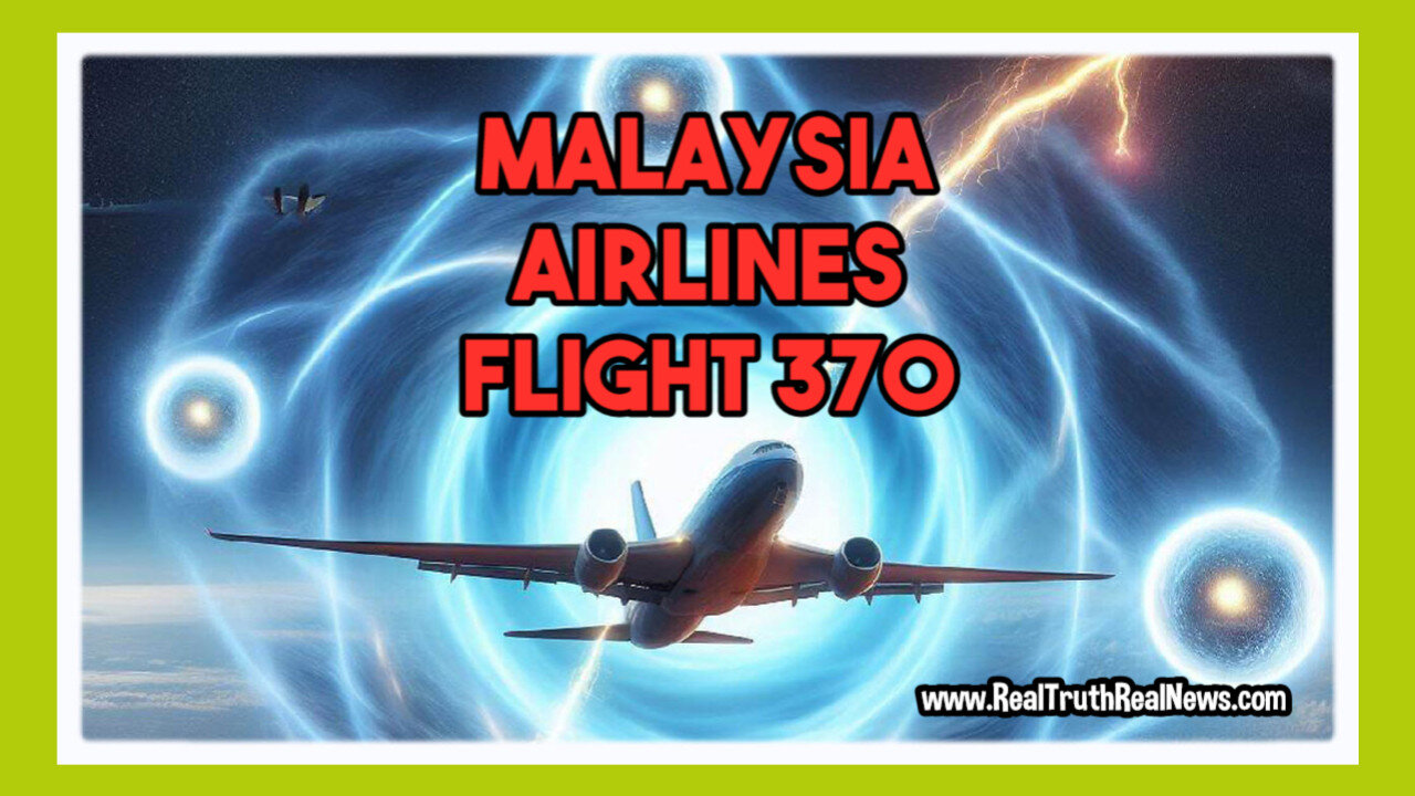 ✈️ Malaysia Airlines Flight 370 Captured by Unknown Forces - Research Points To the Most Sensational Cover-up in History