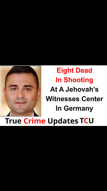 Eight Dead In Shooting At A Jehovah’s Witnesses Center In Germany
