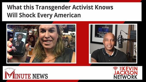 What this Transgender Activist Knows Will Shock Every American - The Kevin Jackson Network