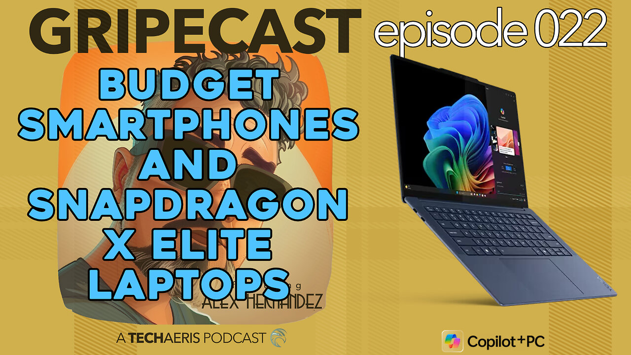 GripeCast Episode 022 — Budget Smartphones | Snapdragon X Elite Laptops