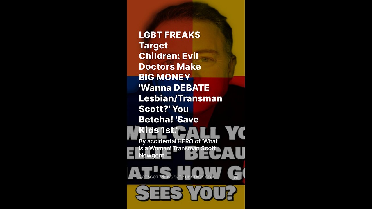 LGBT FREAKS Target Children: Evil Doctors Make BIG MONEY 'Wanna DEBATE Lesbian/Transman Scott?'