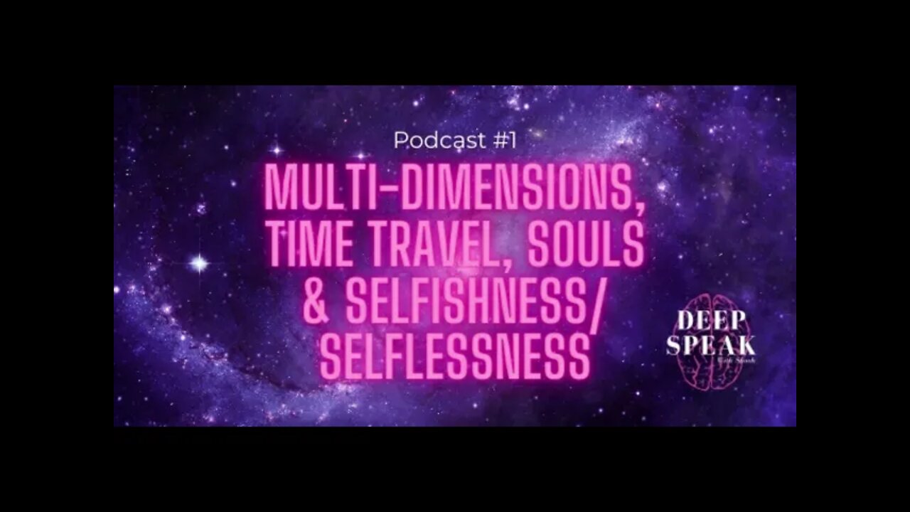 Dimensions, Souls, Time Travel, Life Purpose, Selfishness/Selflessness