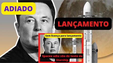 SEM LICENÇA PARA LANÇAMENTO, SPACEX ADIA VÔO DE TESTE DA STARSHIP, CONFIRA A MATÉRIA